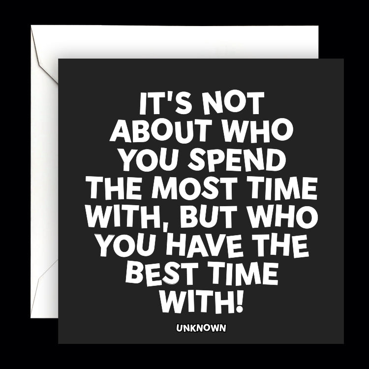"not about who you spend the most time with" card
