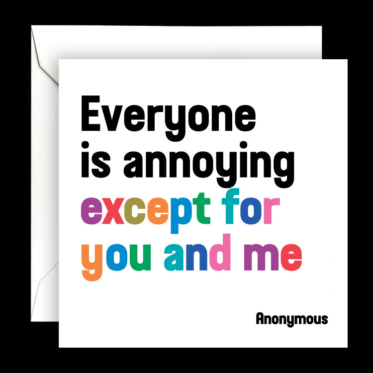 "everyone is annoying" card