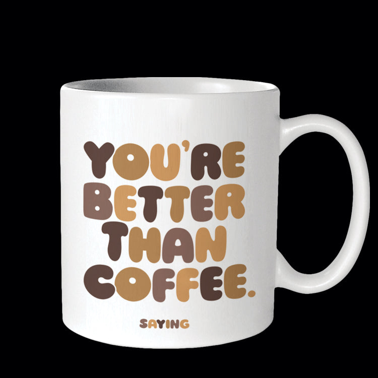 "you're better than coffee" mug