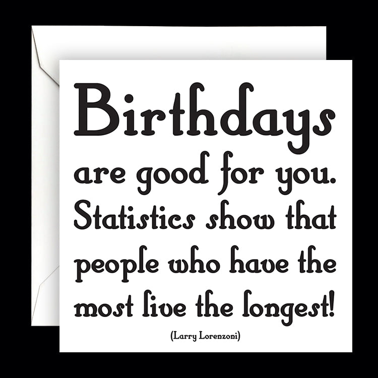 "birthdays are good for you" card