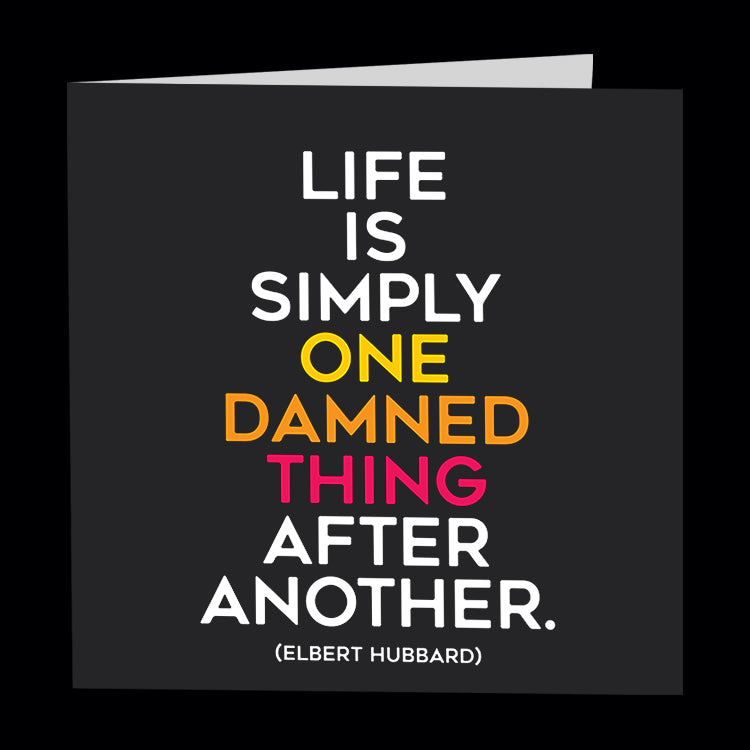 "life is simply one damned thing after another" card