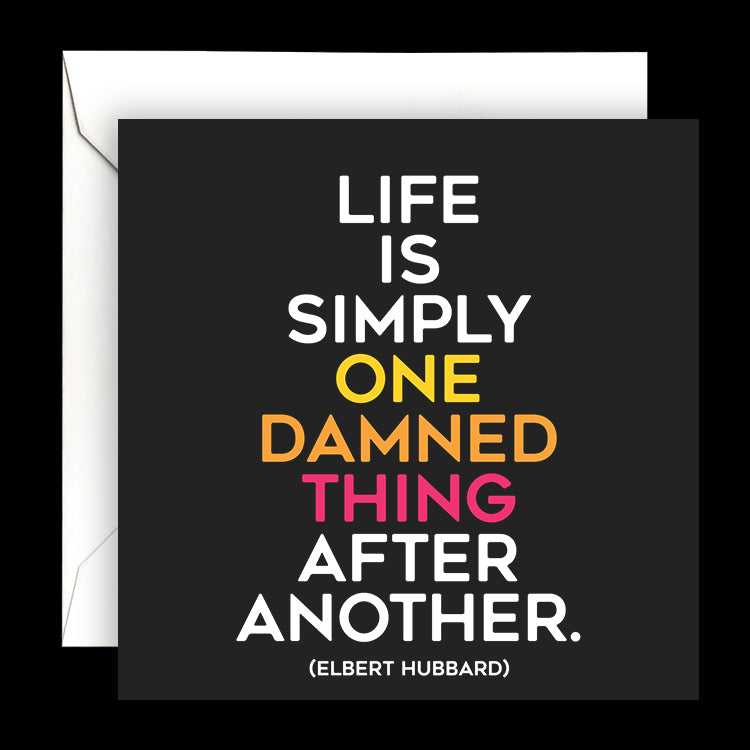 "life is simply one damned thing after another" card