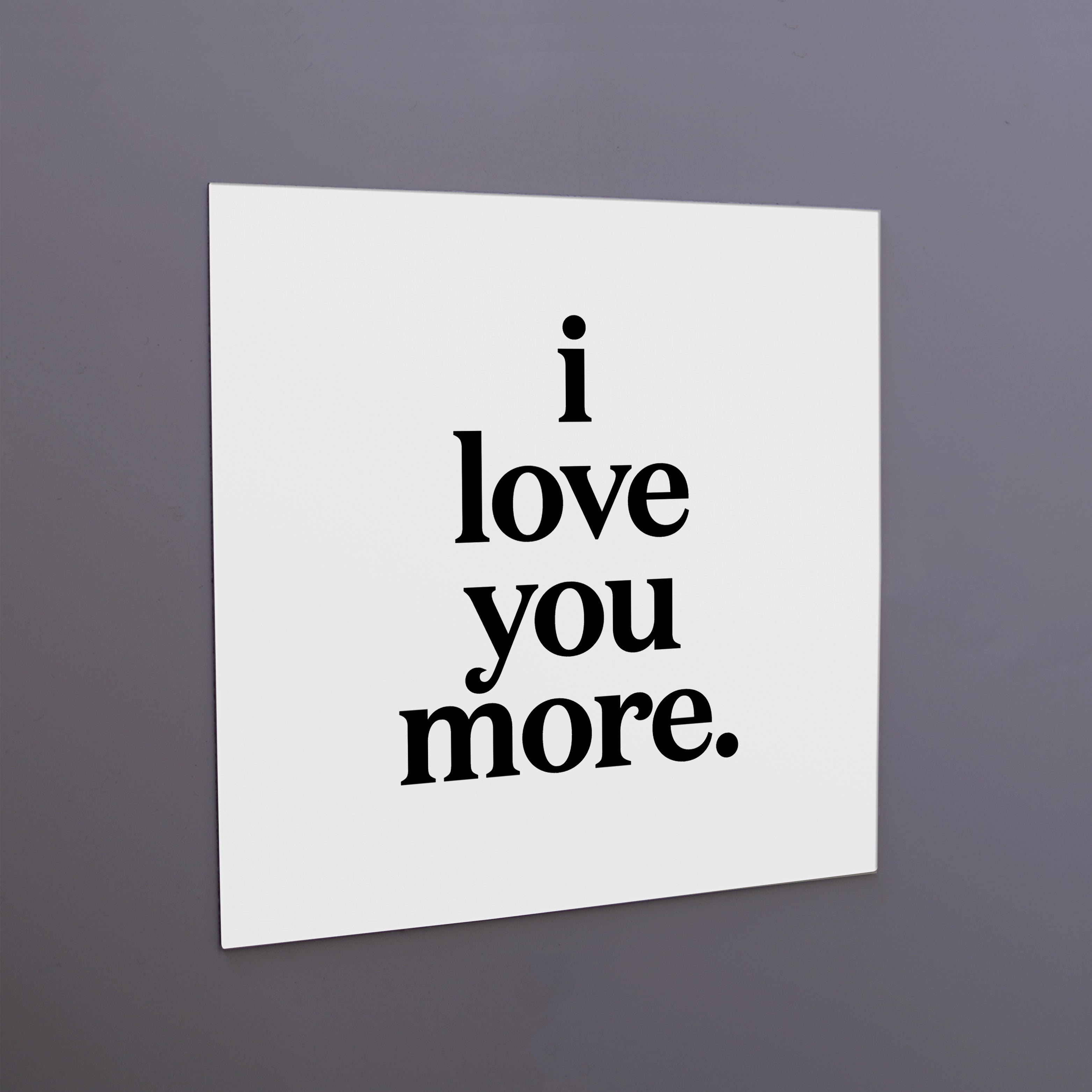 "i love you more" magnet