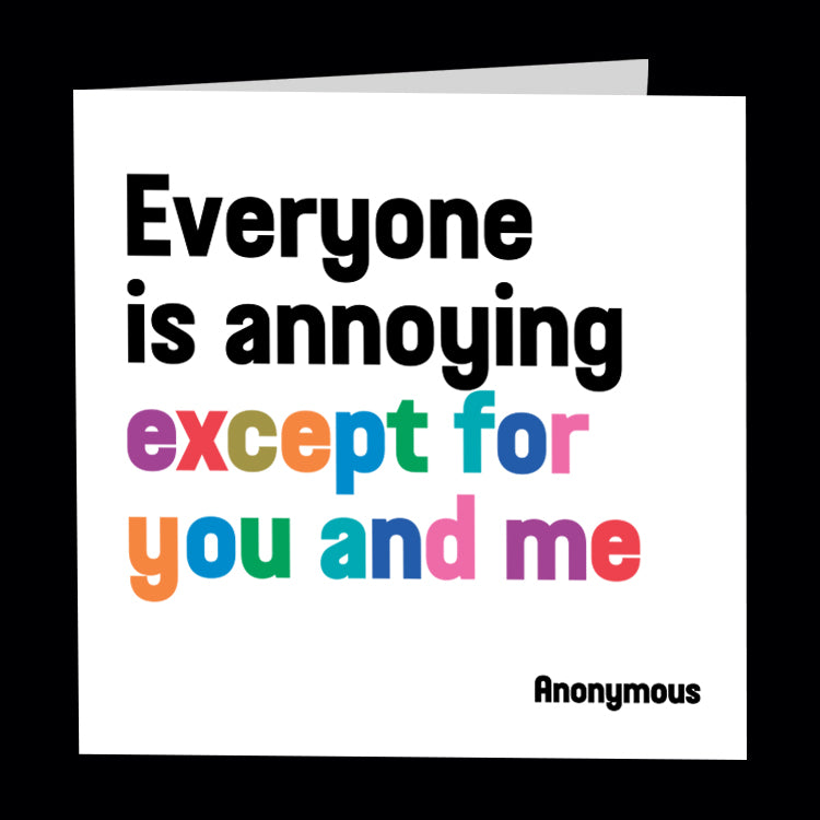 "everyone is annoying" card