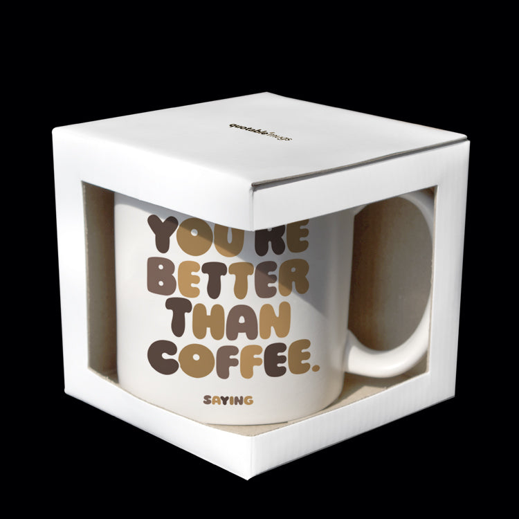 "you're better than coffee" mug