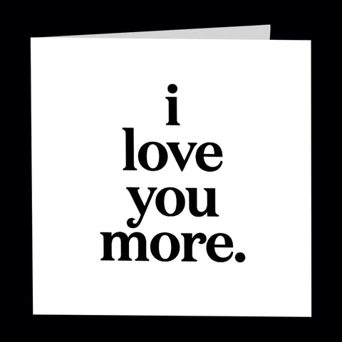 "i love you more" card