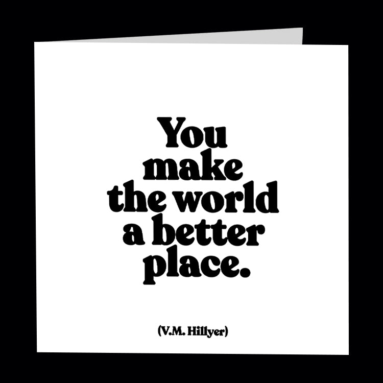 "you make the world a better place" card