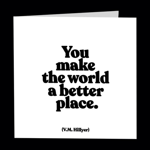 "you make the world a better place" card