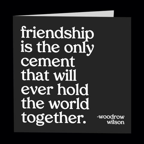 "friendship is the only cement" card