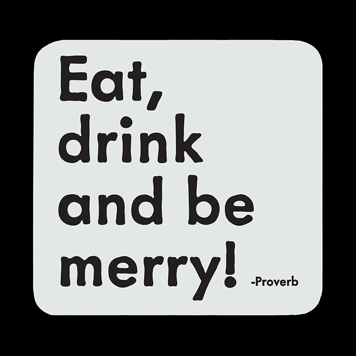 "eat, drink, and be merry" coaster