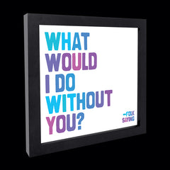 "what would i do without you?" card