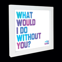 "what would i do without you?" card