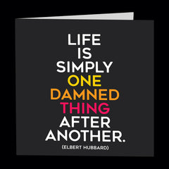 "life is simply one damned thing after another" card