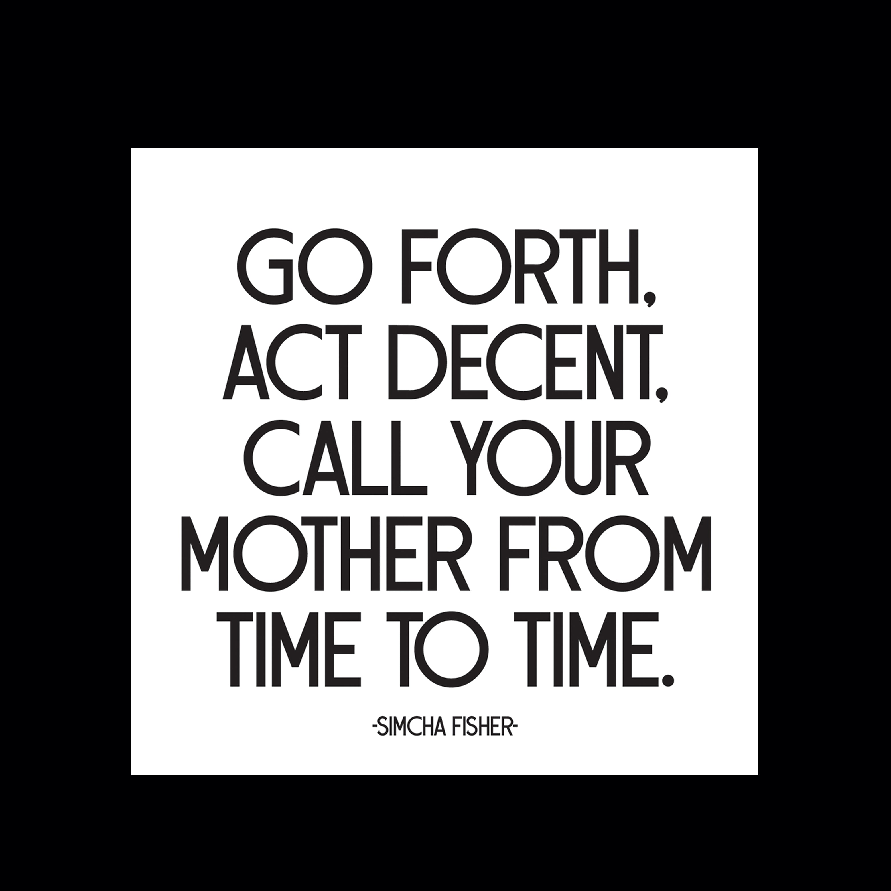 "go forth call your mother" magnet