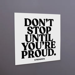 "don't stop until you're proud" magnet