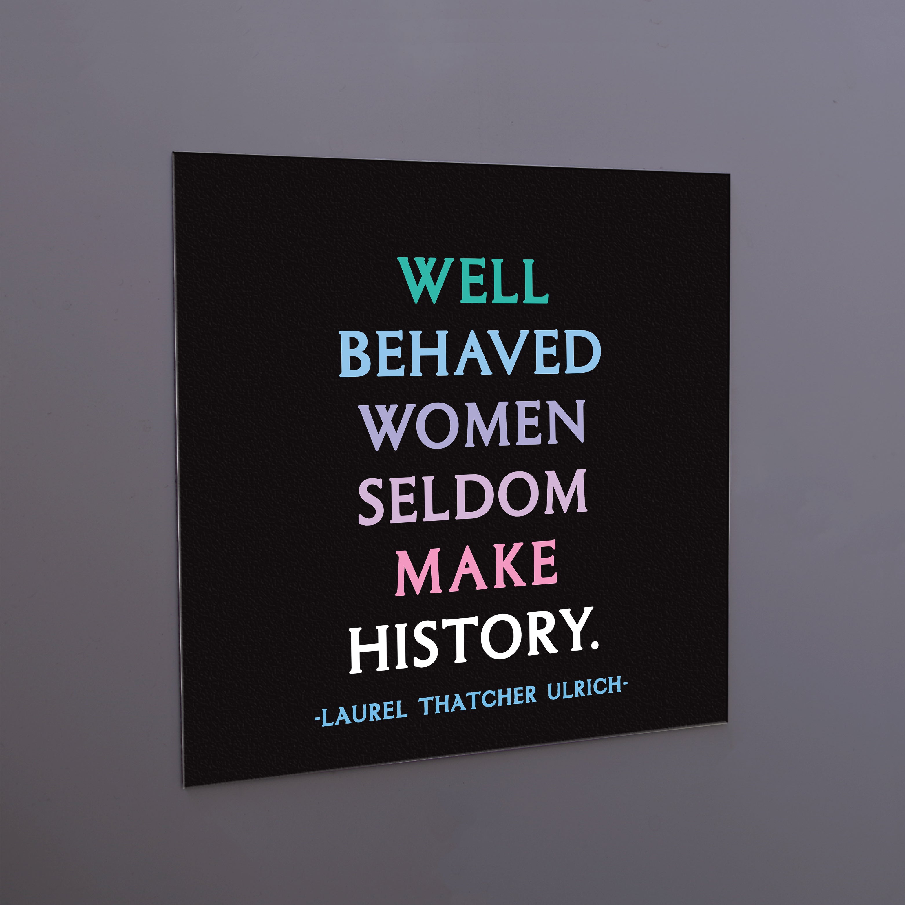 Laurel Thatcher Ulrich quote: Well-behaved women seldom make history.