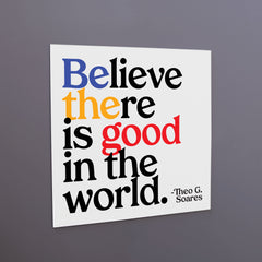 "believe there is good" magnet